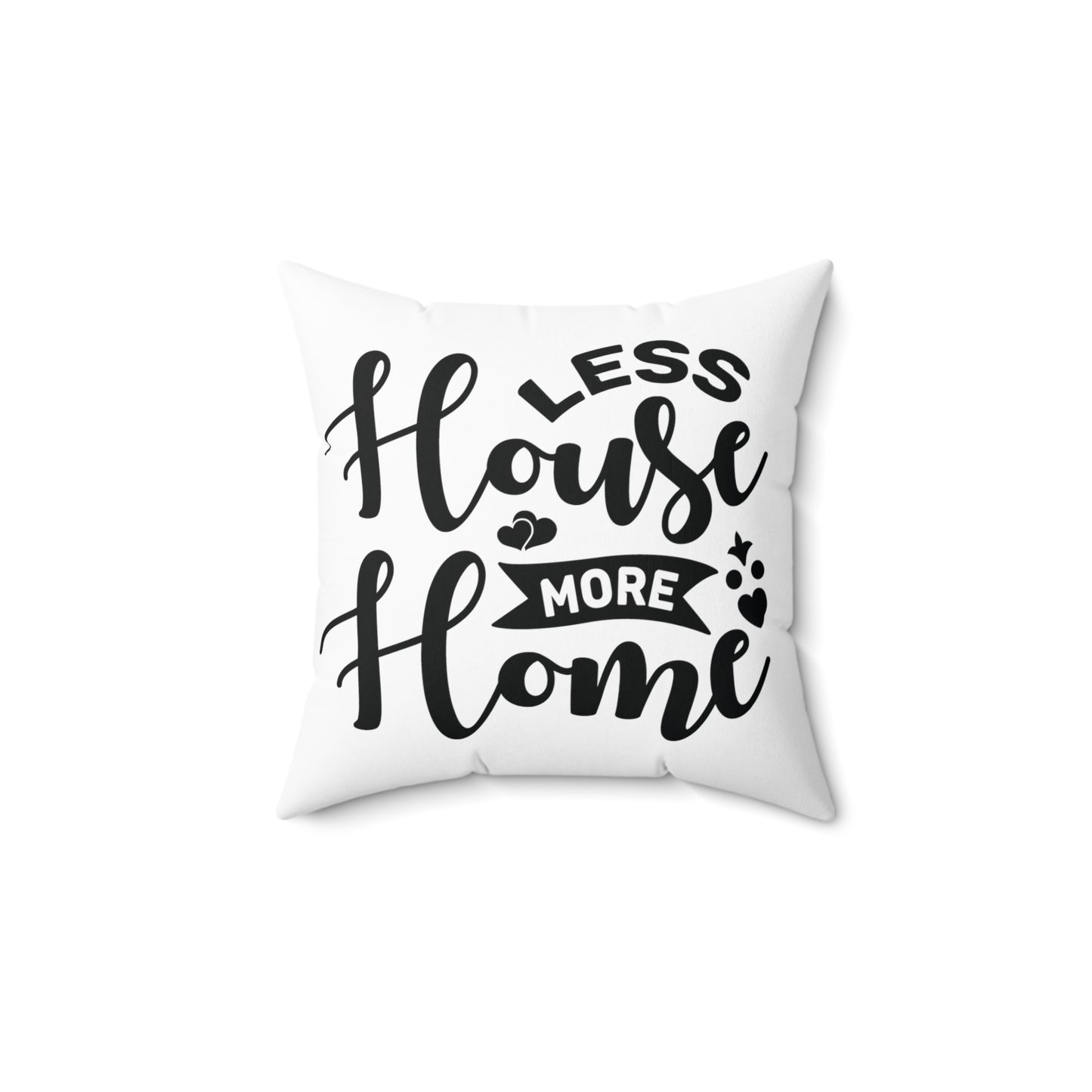 Less House More Home - Spun Polyester Square Pillow