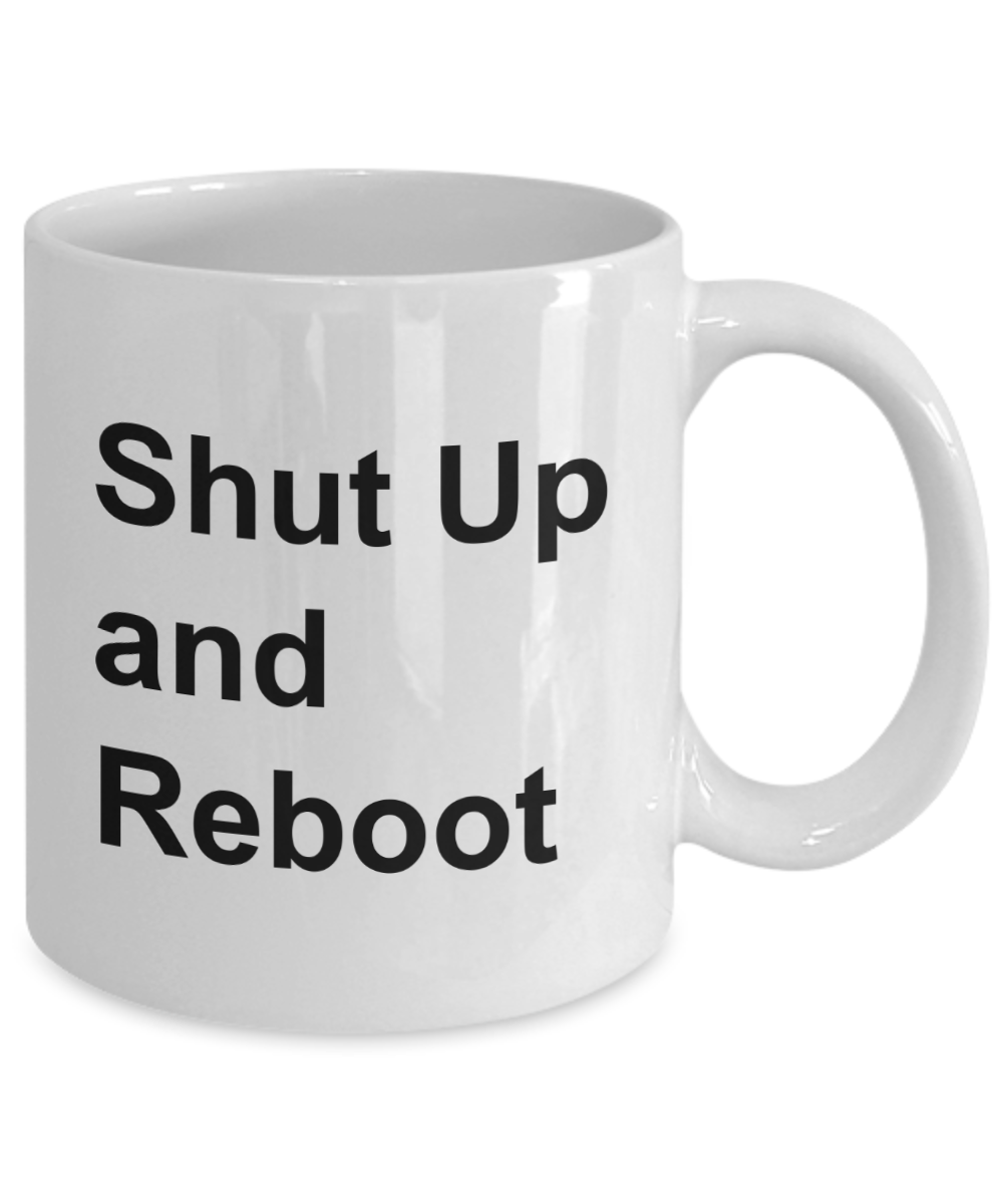Shut Up and Reboot - 11oz / 15oz Ceramic Coffee Mug