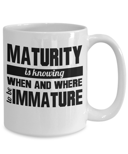 Maturity is Knowing When and Where to be Immature - 11oz / 15oz Ceramic Coffee Mug