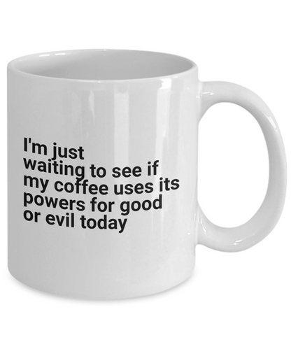 I'm Just Waiting To See If My Coffee Chooses To Use It's Powers For Good Or Evil Today - 11oz / 15oz Ceramic Coffee Mug