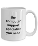 The Computer Support Specialist You Need - Funny Novelty Mug