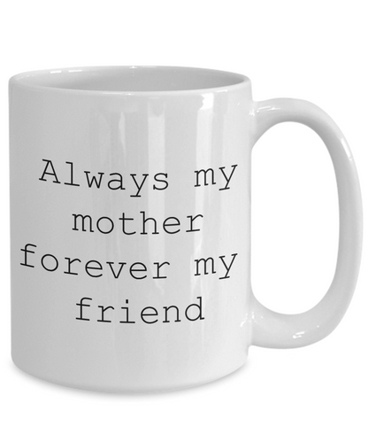 Always My Mother Forever My Friend - 11oz / 15oz Ceramic Coffee Mug