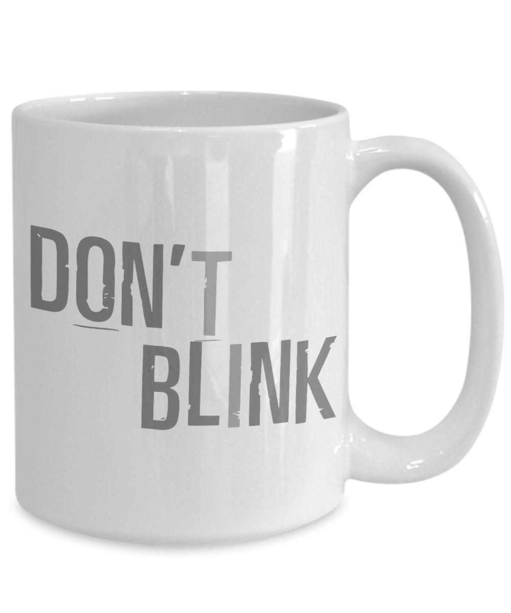 Don't Blink - 11oz / 15oz Ceramic Coffee Mug