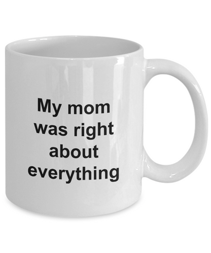 My Mom Was Right About Everything - 11oz / 15oz Ceramic Coffee Mug