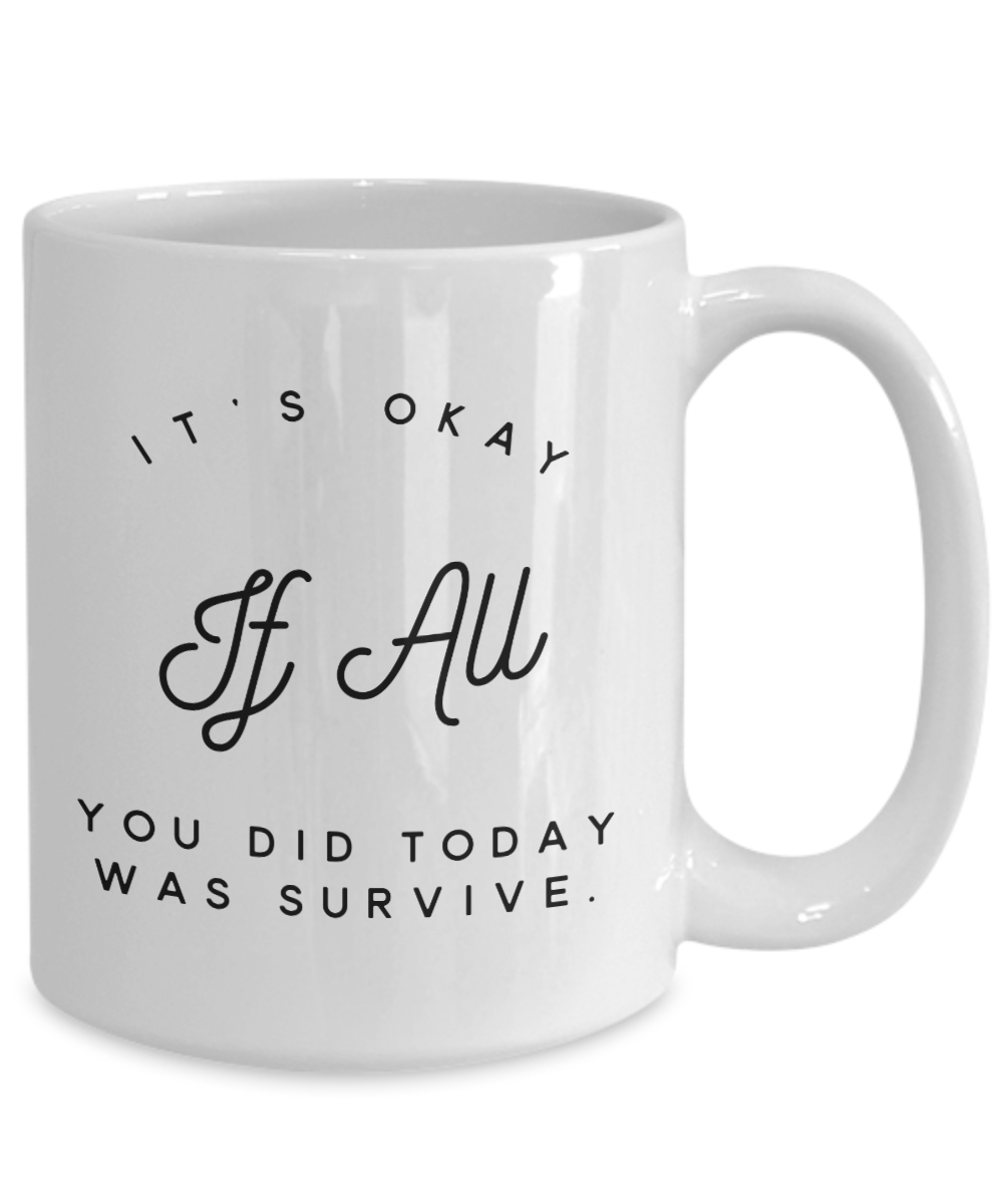 It's Okay If All You Did Today was Survive - 11oz / 15oz Ceramic Coffee Mug