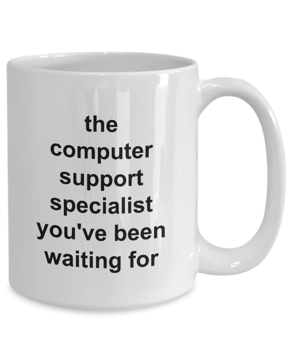 The Computer Support Specialist You've Been Waiting For - 11oz / 15oz Ceramic Coffee Mug