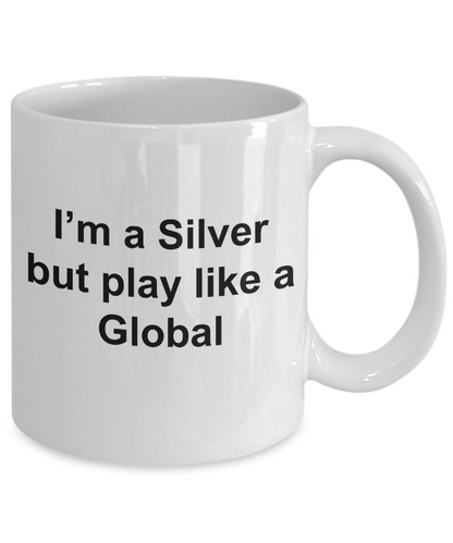 I'm a Silver but Play like a Global - Unique CS:GO Gamer Mug - 11oz / 15oz Ceramic Coffee Mug