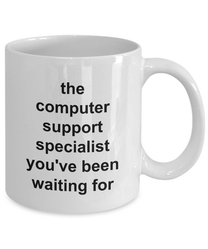 The Computer Support Specialist You've Been Waiting For - 11oz / 15oz Ceramic Coffee Mug