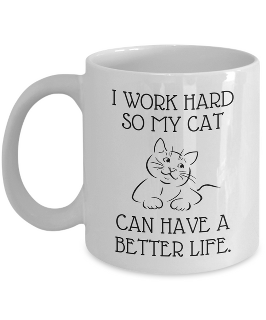 I Work Hard So My Cat Can Have A Better Life - 11oz / 15oz Ceramic Coffee Mug