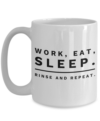 Work, Eat, Sleep.. Rinse and Repeat - 11oz / 15oz Ceramic Coffee Mug