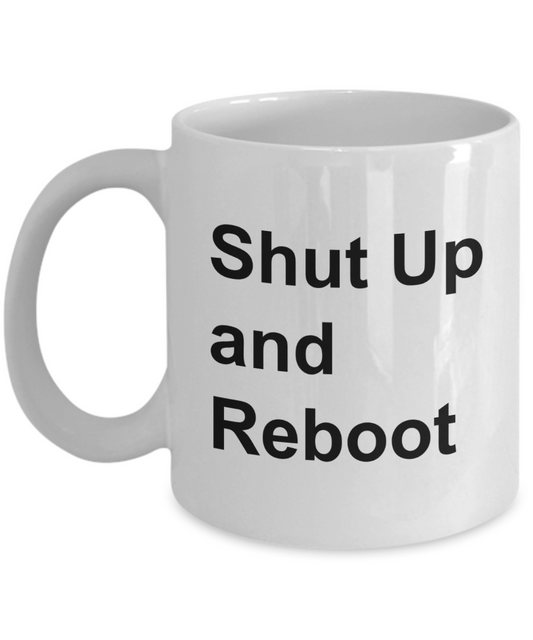 Shut Up and Reboot - 11oz / 15oz Ceramic Coffee Mug