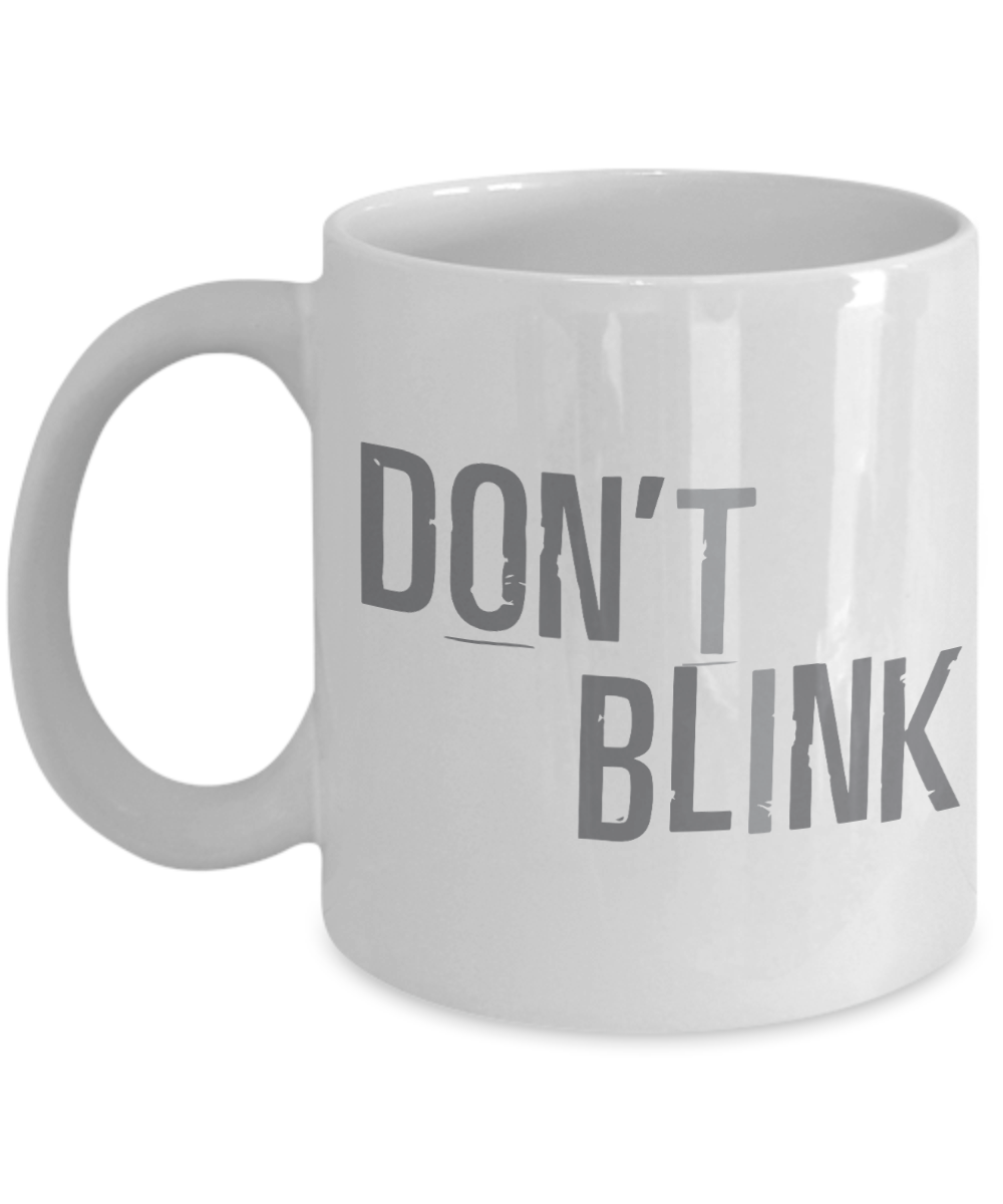 Don't Blink - 11oz / 15oz Ceramic Coffee Mug