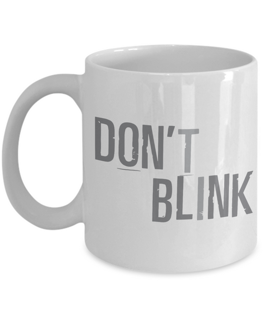 Don't Blink - 11oz / 15oz Ceramic Coffee Mug