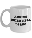 Arrive, Raise Hell, Leave coffee mug