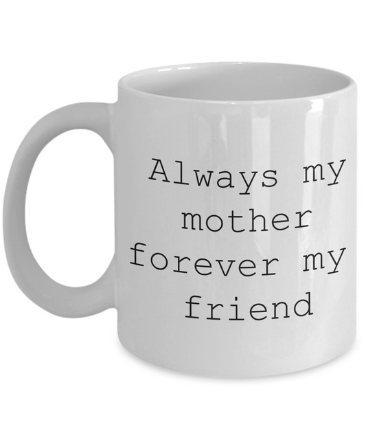 Always My Mother Forever My Friend - 11oz / 15oz Ceramic Coffee Mug