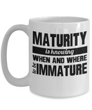 Maturity is knowing when and where to be immature funny coffee mug