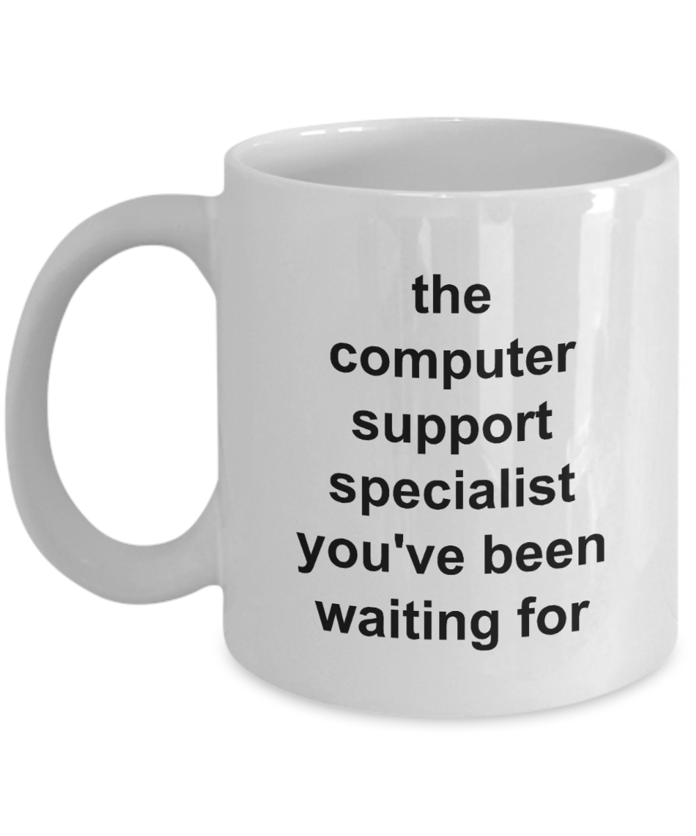 The Computer Support Specialist You've Been Waiting For - 11oz / 15oz Ceramic Coffee Mug