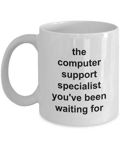 The Computer Support Specialist You've Been Waiting For - Funny Novelty Mug