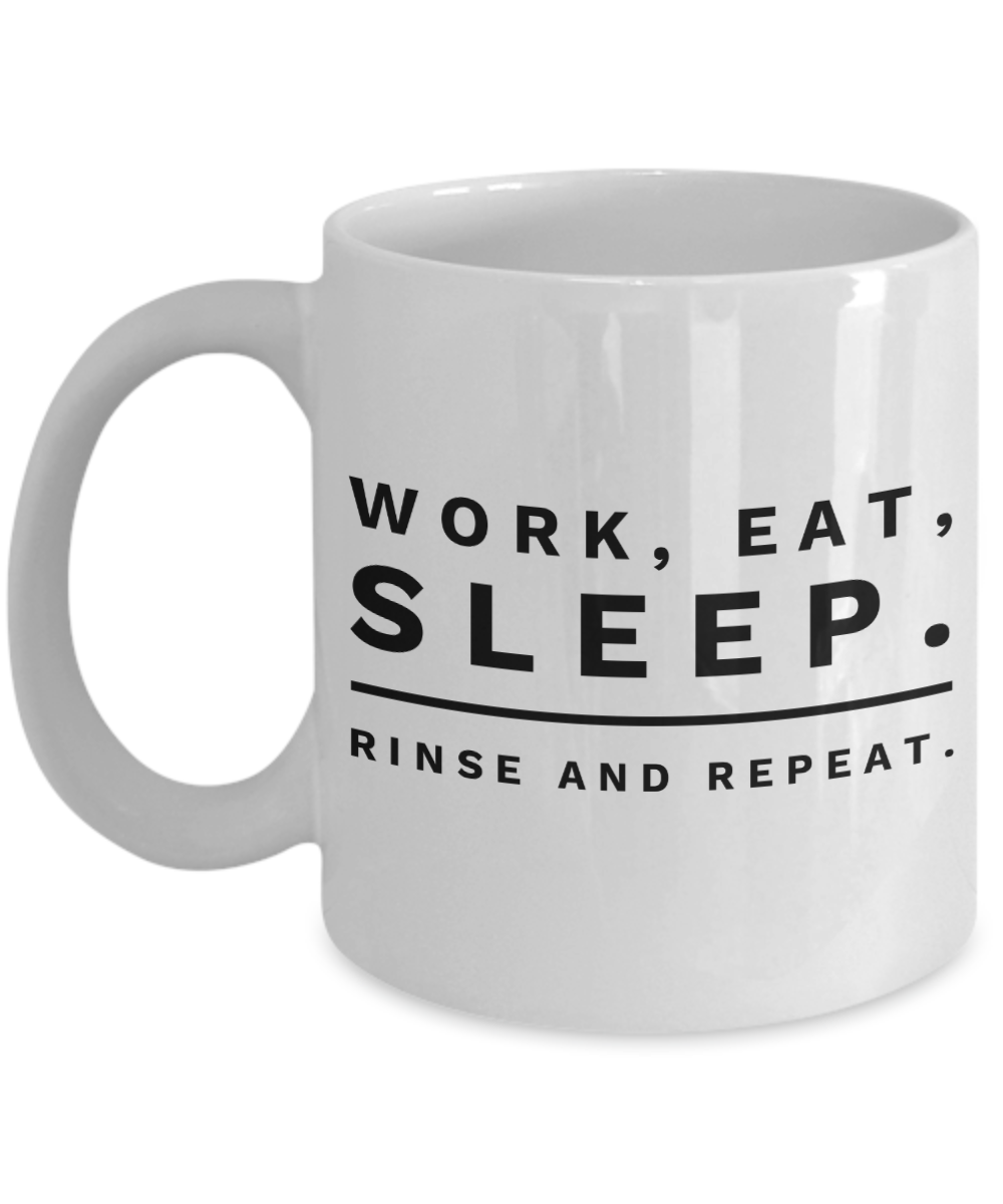 Work, Eat, Sleep.. Rinse and Repeat - 11oz / 15oz Ceramic Coffee Mug