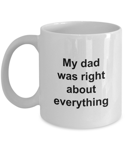 My Dad Was Right About Everything - 11oz / 15oz Ceramic Coffee Mug