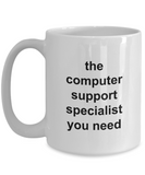 The Computer Support Specialist You Need - Funny Novelty Mug