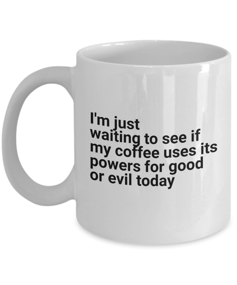 I'm Just Waiting To See If My Coffee Chooses To Use It's Powers For Good Or Evil Today - 11oz / 15oz Ceramic Coffee Mug