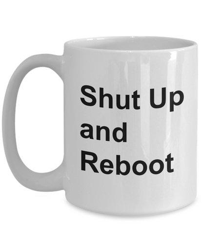 Shut Up and Reboot - 11oz / 15oz Ceramic Coffee Mug