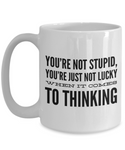 You're Not Stupid, You're Just Not Lucky When It Comes To Thinking Sarcastic Funny Coffee Mug
