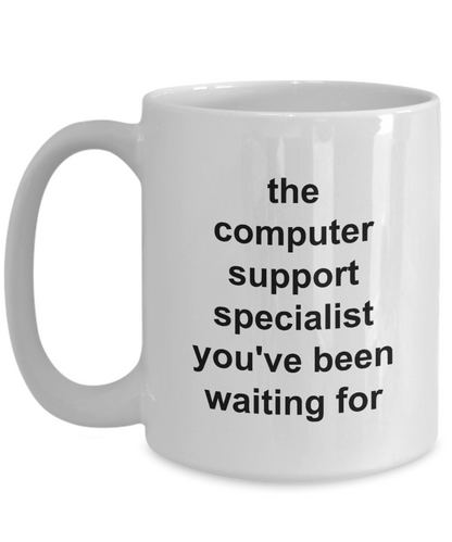 The Computer Support Specialist You've Been Waiting For - 11oz / 15oz Ceramic Coffee Mug