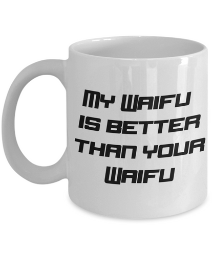My Waifu is Better Than Your Waifu - 11oz / 15oz Ceramic Coffee Mug